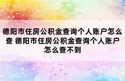 德阳市住房公积金查询个人账户怎么查 德阳市住房公积金查询个人账户怎么查不到